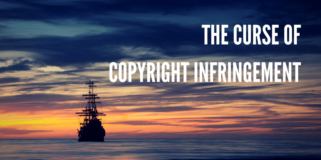 THE CURSE OF COPYRIGHT INFRINGEMENT